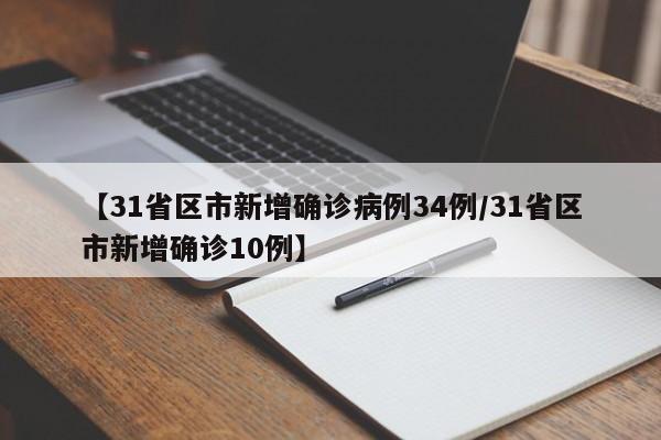 【31省区市新增确诊病例34例/31省区市新增确诊10例】