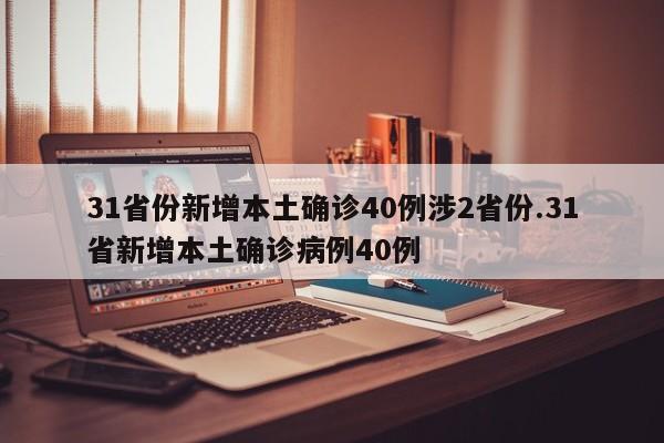 31省份新增本土确诊40例涉2省份.31省新增本土确诊病例40例