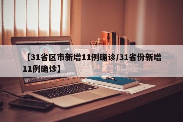 【31省区市新增11例确诊/31省份新增11例确诊】