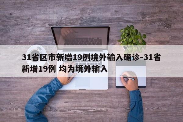 31省区市新增19例境外输入确诊-31省新增19例 均为境外输入