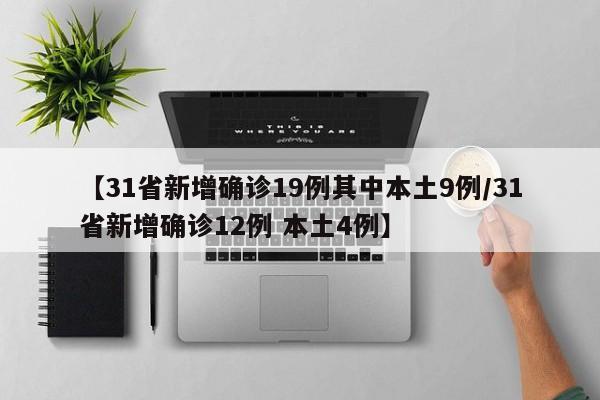 【31省新增确诊19例其中本土9例/31省新增确诊12例 本土4例】