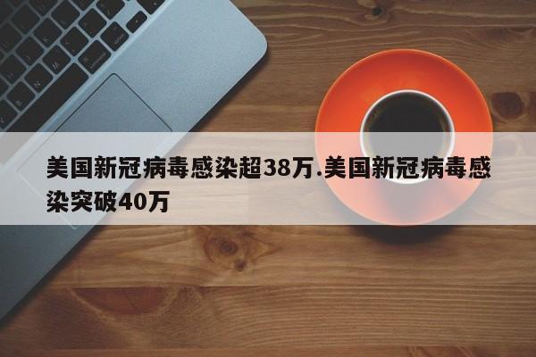 美国新冠病毒感染超38万.美国新冠病毒感染突破40万