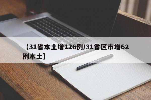 【31省本土增126例/31省区市增62例本土】