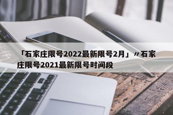 「石家庄限号2022最新限号2月」〃石家庄限号2021最新限号时间段