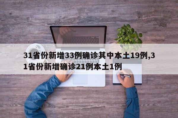 31省份新增33例确诊其中本土19例,31省份新增确诊21例本土1例