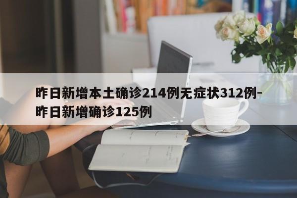 昨日新增本土确诊214例无症状312例-昨日新增确诊125例