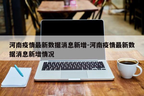 河南疫情最新数据消息新增-河南疫情最新数据消息新增情况