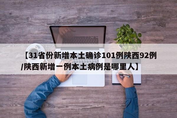 【31省份新增本土确诊101例陕西92例/陕西新增一例本土病例是哪里人】