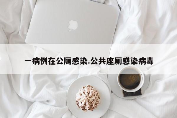 一病例在公厕感染.公共座厕感染病毒