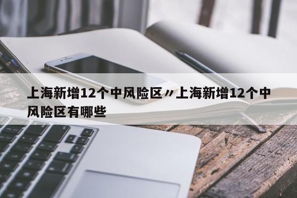 上海新增12个中风险区〃上海新增12个中风险区有哪些